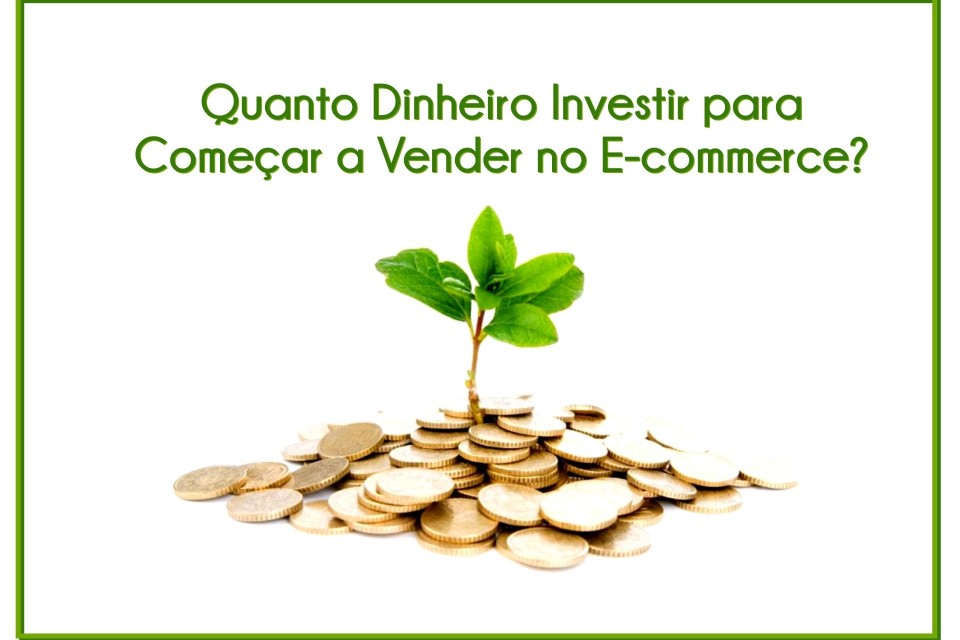 Quanto Dinheiro Investir para Começar a Vender no Ecommerce ?