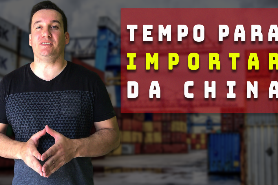 RESUMO RÁPIDO: TEMPO QUE LEVA UMA IMPORTAÇÃO DA CHINA