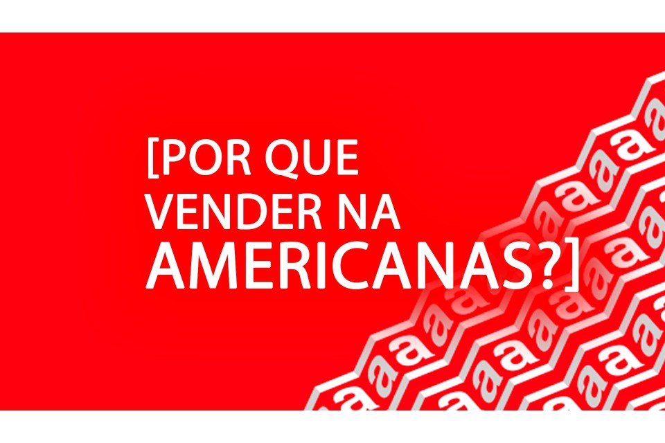 POR QUE VENDER NA AMERICANAS?