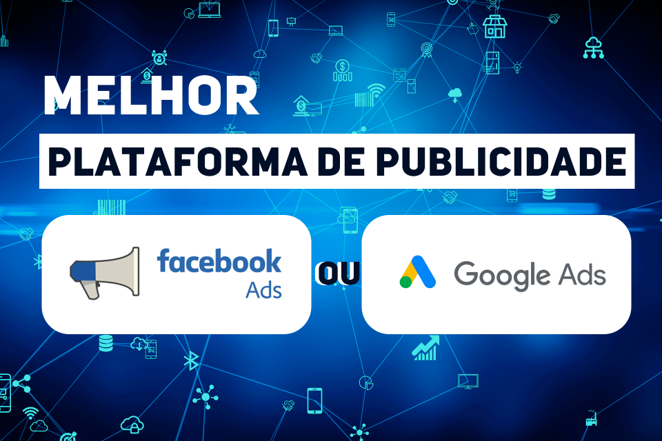 GOOGLE ADS OU FACEBOOK ADS? QUAL A PLATAFORMA IDEAL PARA CRIAR PUBLICIDADE PARA O SEU NEGÓCIO? GOOGLE ADS OU FACEBOOK ADS? QUAL A PLATAFORMA IDEAL PARA CRIAR PUBLICIDADE PARA O SEU NEGÓCIO?